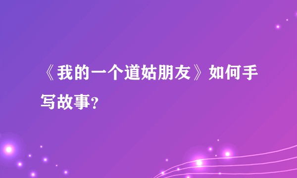 《我的一个道姑朋友》如何手写故事?