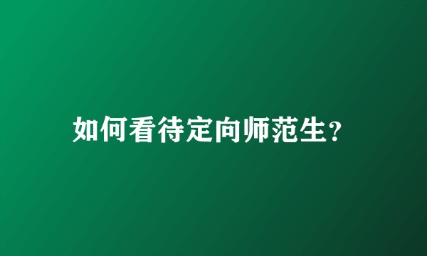 如何看待定向师范生？