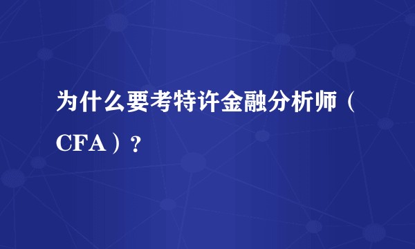 为什么要考特许金融分析师（CFA）？