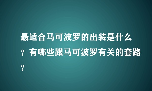 最适合马可波罗的出装是什么？有哪些跟马可波罗有关的套路？