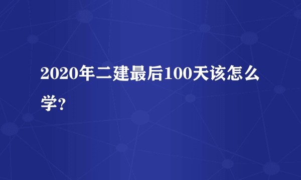 2020年二建最后100天该怎么学？