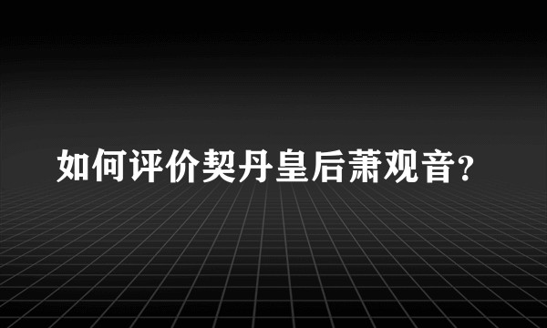如何评价契丹皇后萧观音？