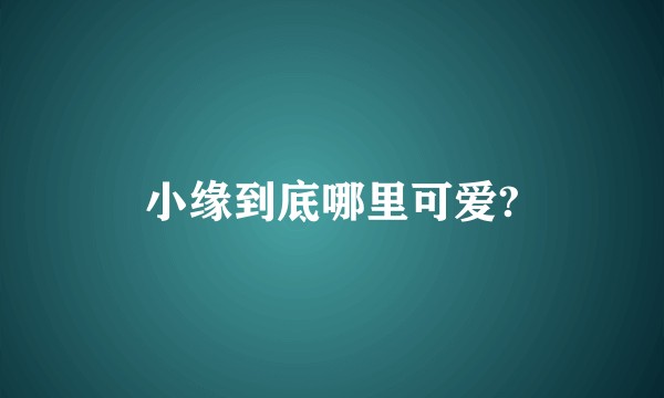 小缘到底哪里可爱?