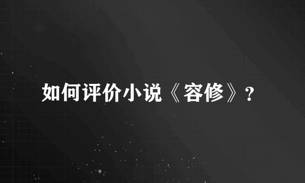 如何评价小说《容修》？