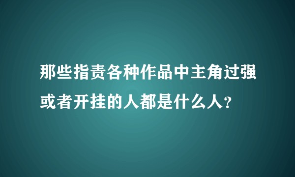 那些指责各种作品中主角过强或者开挂的人都是什么人？
