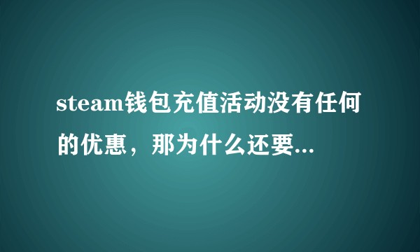 steam钱包充值活动没有任何的优惠，那为什么还要充值steam钱包呢？