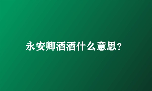 永安卿酒酒什么意思？