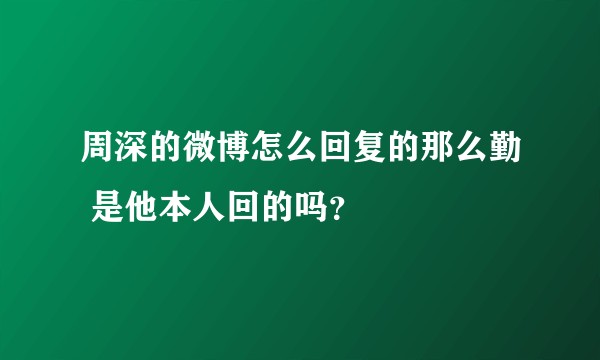 周深的微博怎么回复的那么勤 是他本人回的吗？
