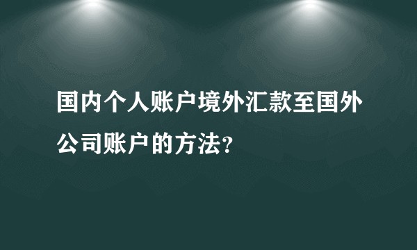 国内个人账户境外汇款至国外公司账户的方法？