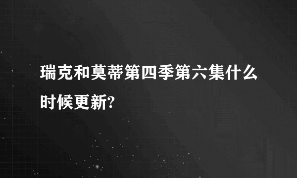 瑞克和莫蒂第四季第六集什么时候更新?