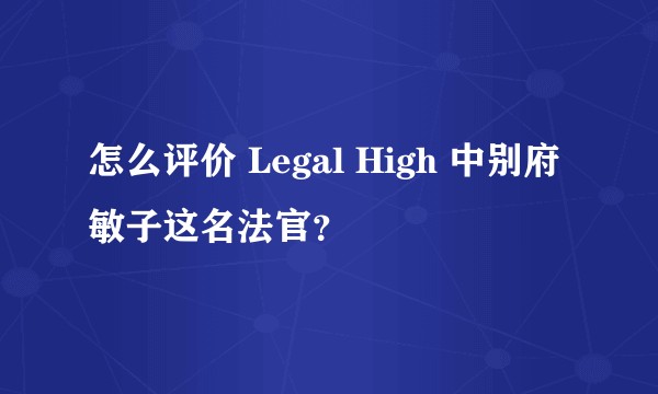 怎么评价 Legal High 中别府敏子这名法官？