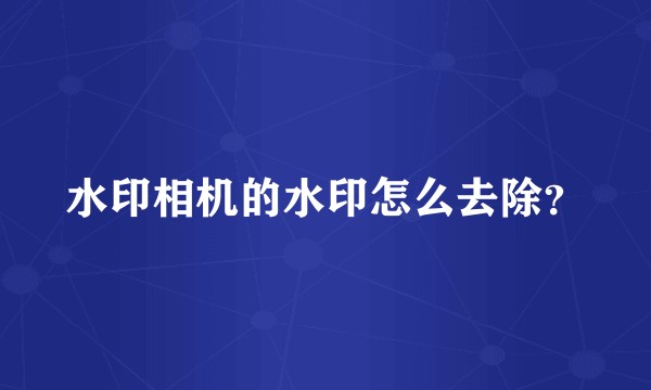 水印相机的水印怎么去除？