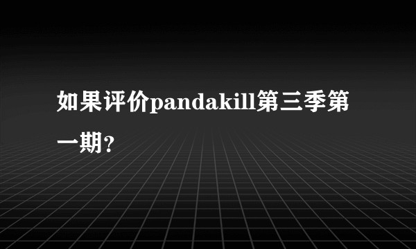 如果评价pandakill第三季第一期？