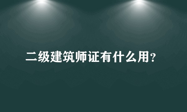 二级建筑师证有什么用？