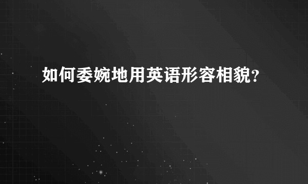 如何委婉地用英语形容相貌？