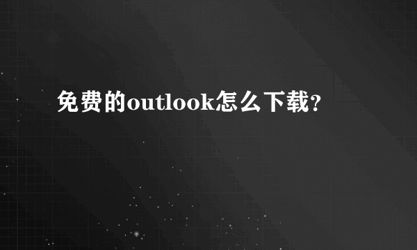 免费的outlook怎么下载?