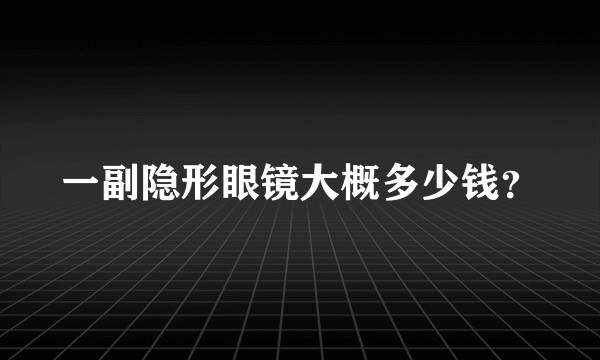 一副隐形眼镜大概多少钱？