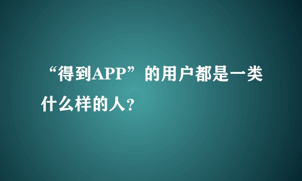 “得到APP”的用户都是一类什么样的人？