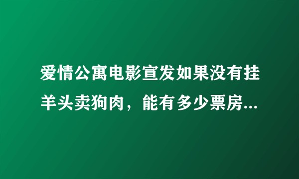 爱情公寓电影宣发如果没有挂羊头卖狗肉，能有多少票房和评分？