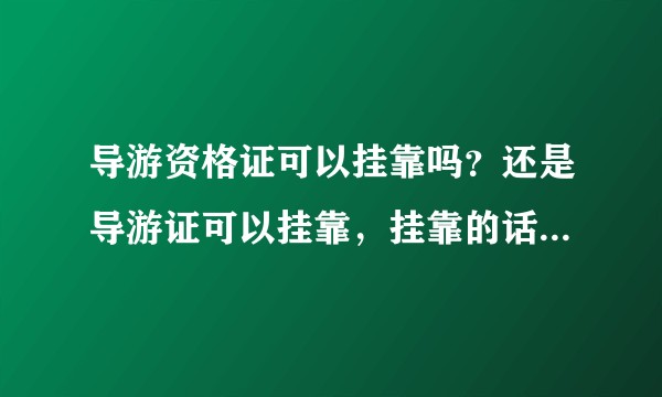 导游资格证可以挂靠吗？还是导游证可以挂靠，挂靠的话有没有什么收入？