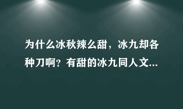 为什么冰秋辣么甜，冰九却各种刀啊？有甜的冰九同人文推荐么？