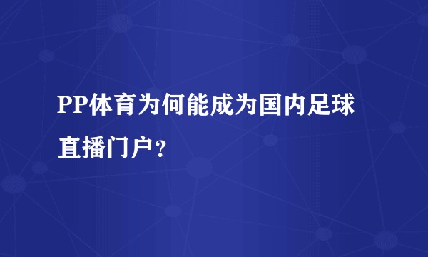 PP体育为何能成为国内足球直播门户？