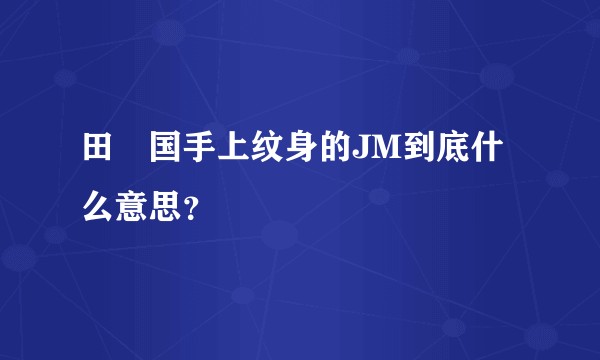田柾国手上纹身的JM到底什么意思？