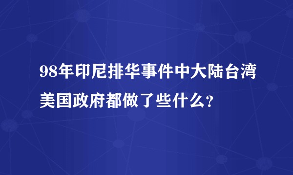 98年印尼排华事件中大陆台湾美国政府都做了些什么?