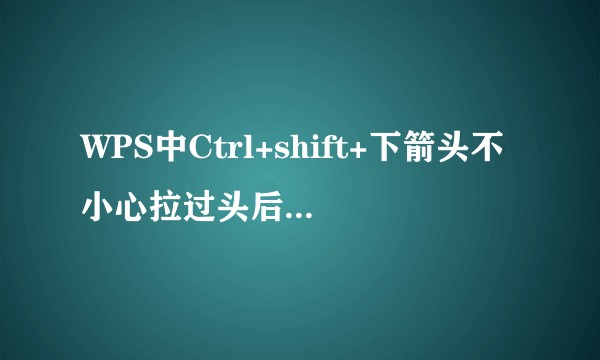 WPS中Ctrl+shift+下箭头不小心拉过头后怎么处理？
