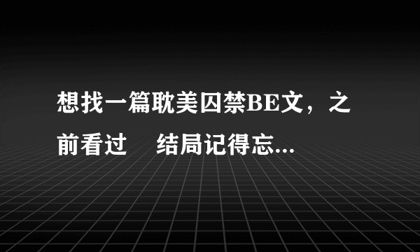 想找一篇耽美囚禁BE文，之前看过    结局记得忘了名字？