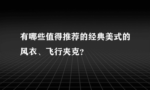 有哪些值得推荐的经典美式的风衣、飞行夹克？