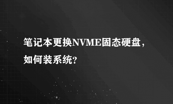 笔记本更换NVME固态硬盘，如何装系统？