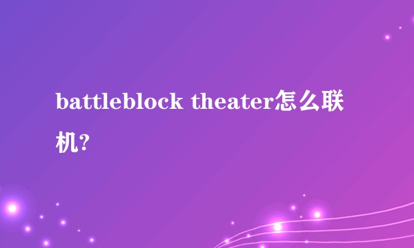 battleblock theater怎么联机?