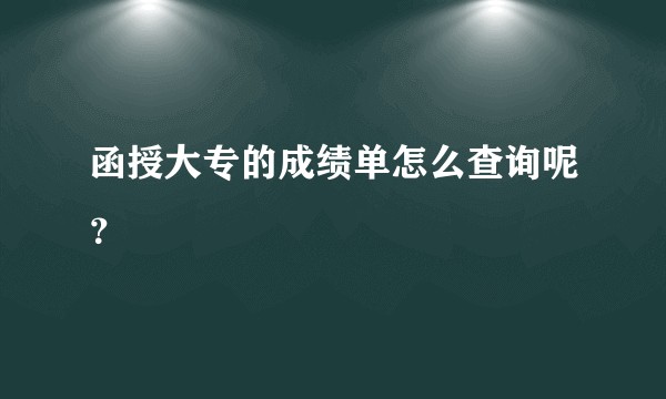 函授大专的成绩单怎么查询呢？