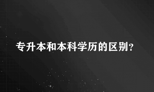 专升本和本科学历的区别？