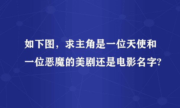 如下图，求主角是一位天使和一位恶魔的美剧还是电影名字?