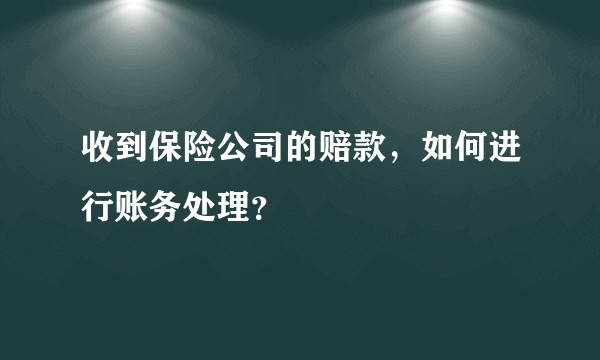 收到保险公司的赔款，如何进行账务处理？