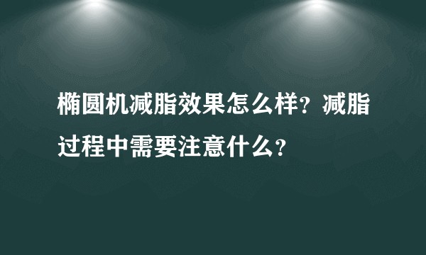 椭圆机减脂效果怎么样？减脂过程中需要注意什么？