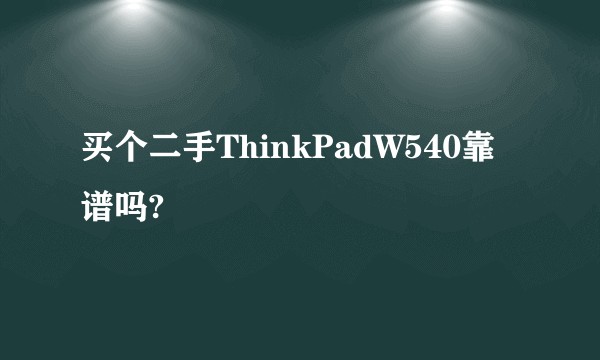 买个二手ThinkPadW540靠谱吗?