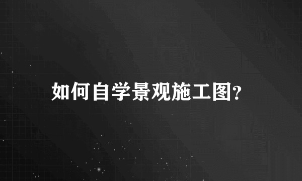 如何自学景观施工图？