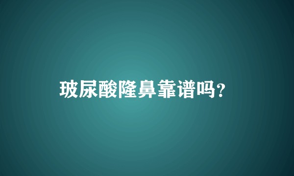 玻尿酸隆鼻靠谱吗？