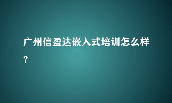 广州信盈达嵌入式培训怎么样？