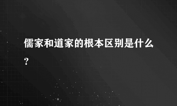 儒家和道家的根本区别是什么？