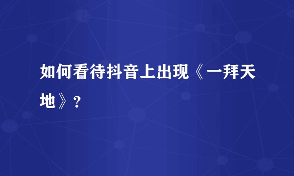 如何看待抖音上出现《一拜天地》？
