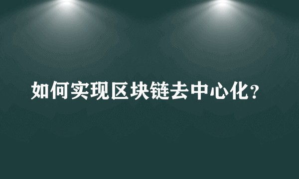 如何实现区块链去中心化？