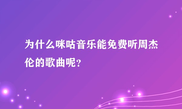 为什么咪咕音乐能免费听周杰伦的歌曲呢？