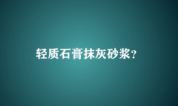 轻质石膏抹灰砂浆？