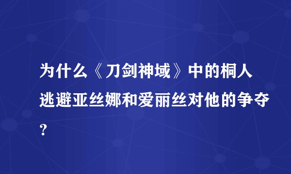 为什么《刀剑神域》中的桐人逃避亚丝娜和爱丽丝对他的争夺？