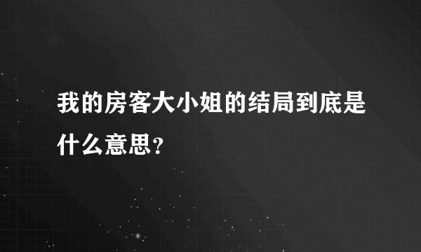 我的房客大小姐的结局到底是什么意思？