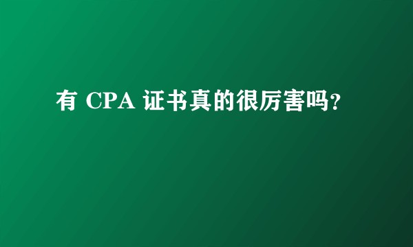 有 CPA 证书真的很厉害吗？